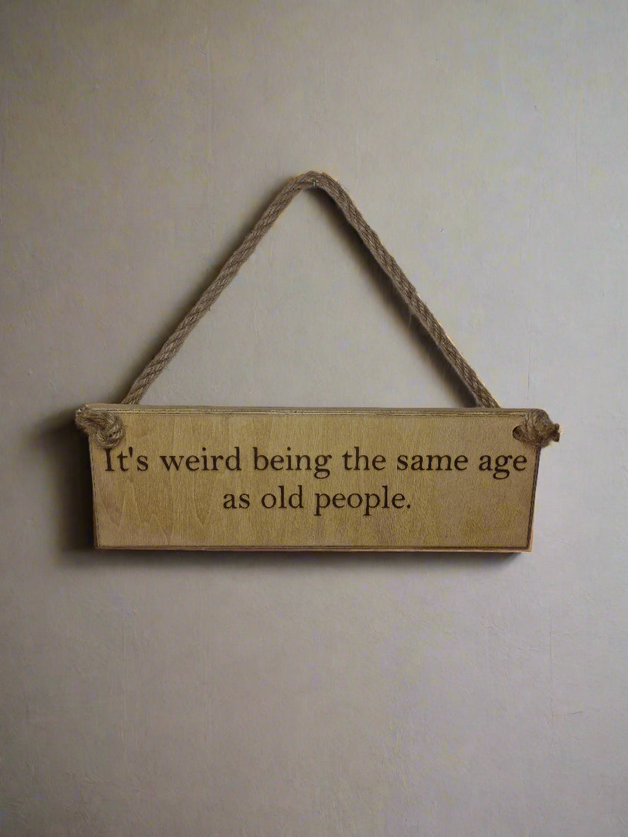 It's weird being the same age as old people Hanging Sign